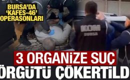 Bursa’da ‘Kafes-46’ operasyonları: 3 organize suç örgütü çökertildi!