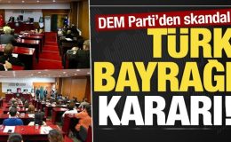DEM Parti’den skandal Türk bayrağı kararı!