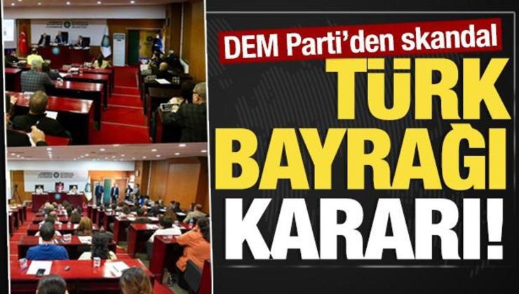 DEM Parti’den skandal Türk bayrağı kararı!